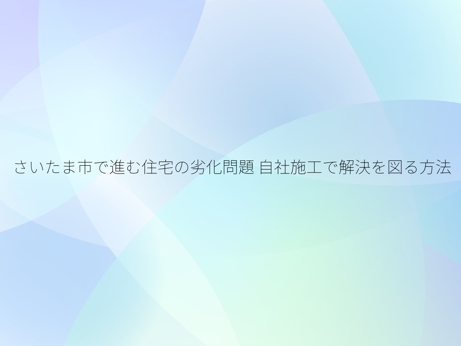 さいたま市で進む住宅の劣化問題 自社施工で解決を図る方法
