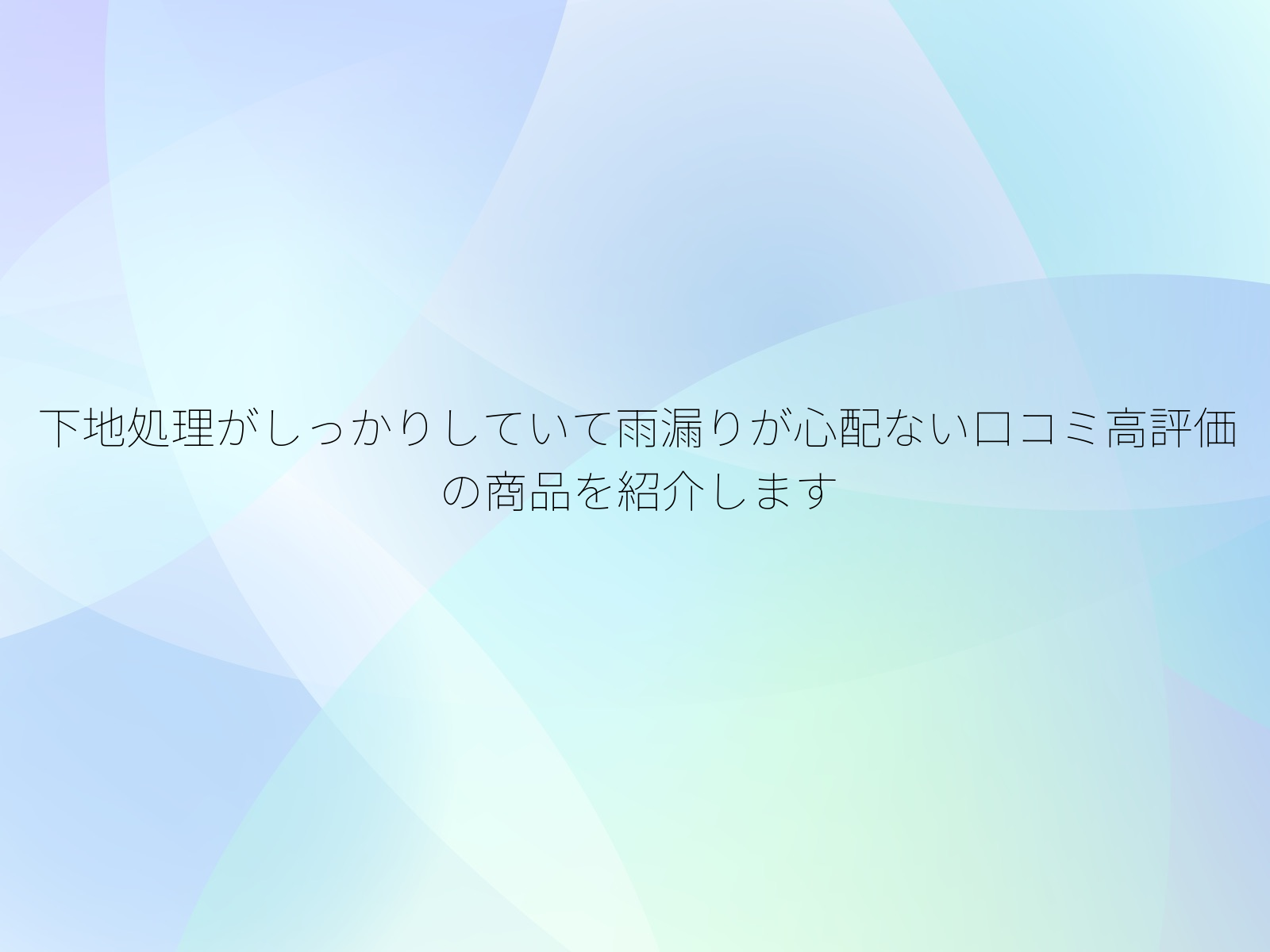 下地処理がしっかりしていて雨漏りが心配ない口コミ高評価の商品を紹介します