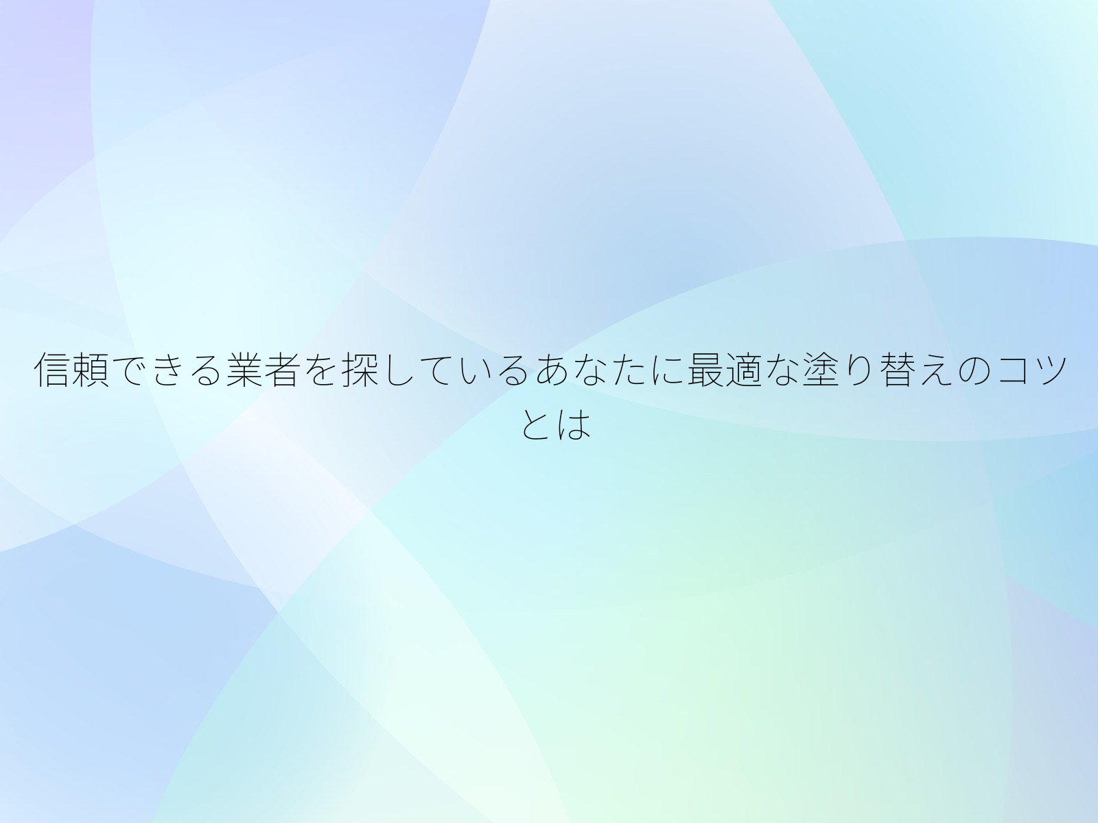 信頼できる業者を探しているあなたに最適な塗り替えのコツとは