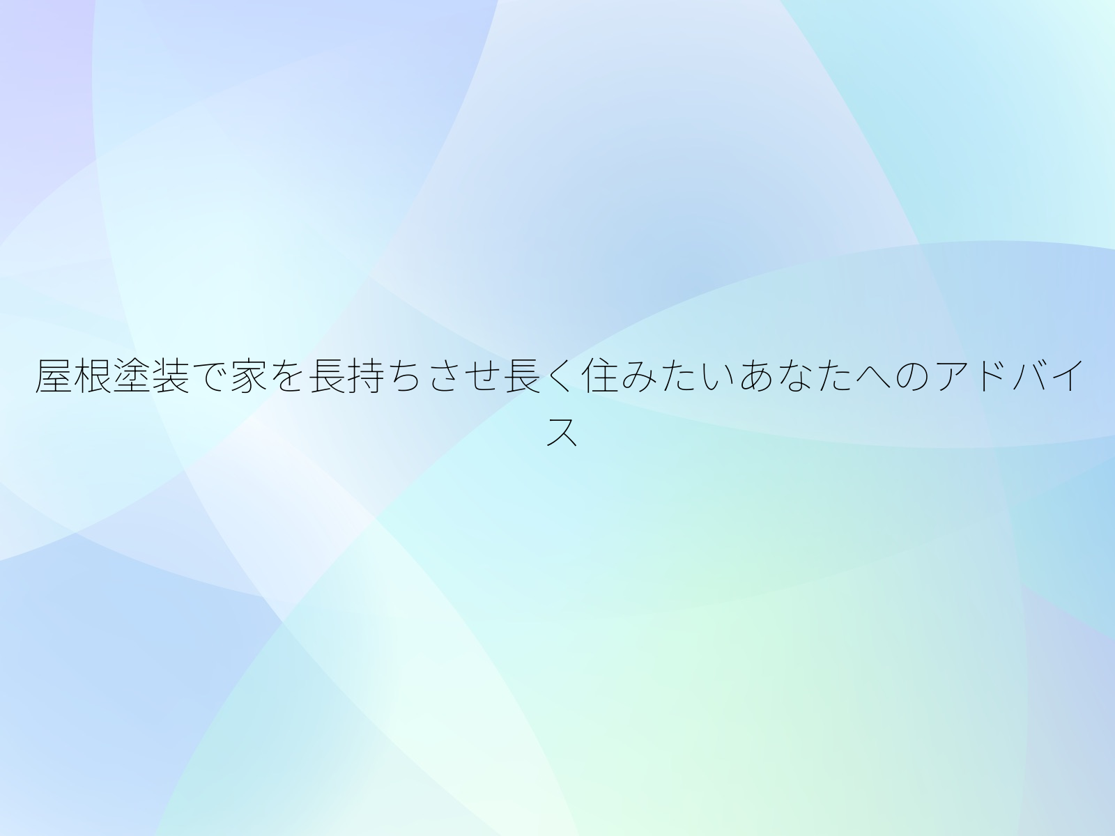 屋根塗装で家を長持ちさせ長く住みたいあなたへのアドバイス