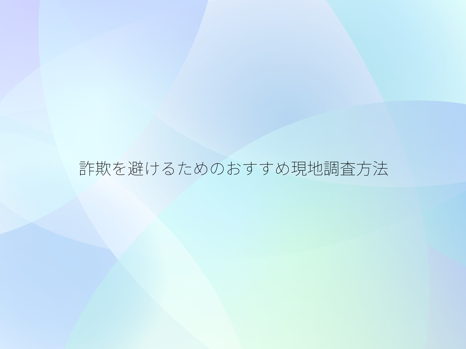 詐欺を避けるためのおすすめ現地調査方法
